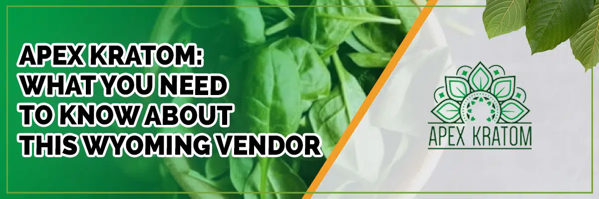 Apex Kratom: Learn More About This Wyoming Vendor