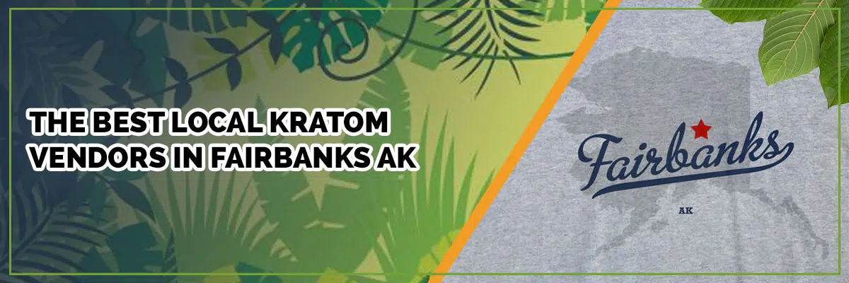 The Best Local Kratom Vendors in Fairbanks, AK: Know Your Sellers