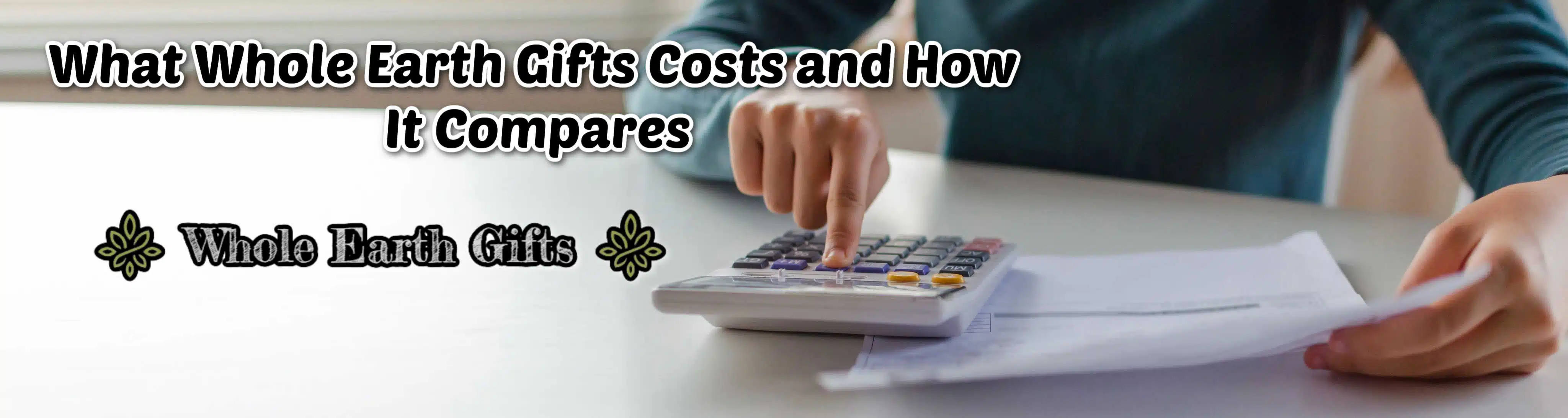 "Whole earth gifts costs and how it compares" banner with person using calculator in the background